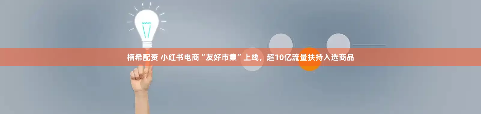 楠希配资 小红书电商“友好市集”上线，超10亿流量扶持入选商品